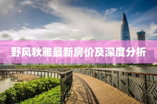 野風秋雅最新房價及深度分析