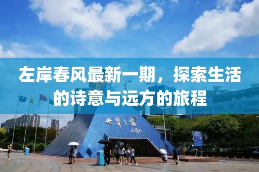 左岸春風(fēng)最新一期,探索生活的詩(shī)意與遠(yuǎn)方的旅程