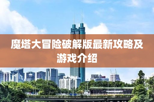魔塔大冒險破解版最新攻略及游戲介紹
