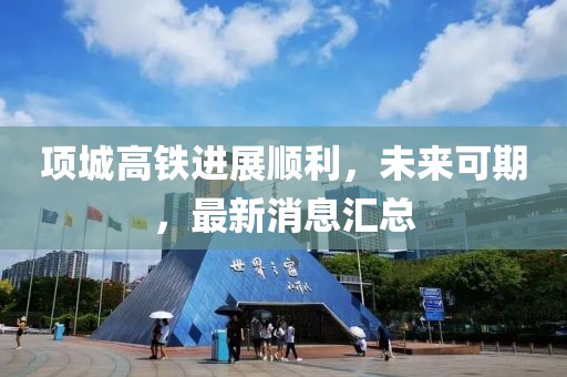 項城高鐵進展順利,未來可期,最新消息匯總