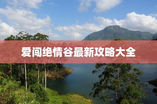 愛闖絕情谷最新攻略大全