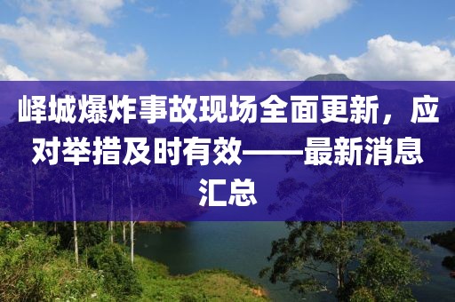 嶧城爆炸事故現場全面更新,應對舉措及時有效——最新消息匯總