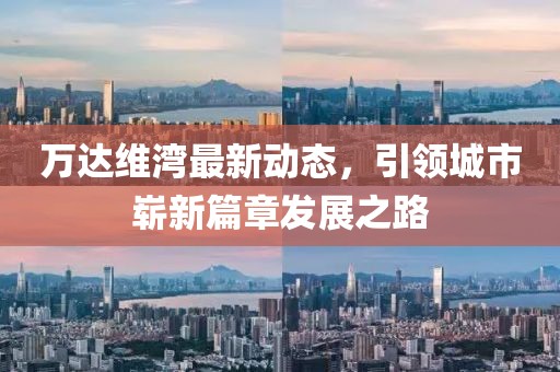 萬達維灣最新動態,引領城市嶄新篇章發展之路