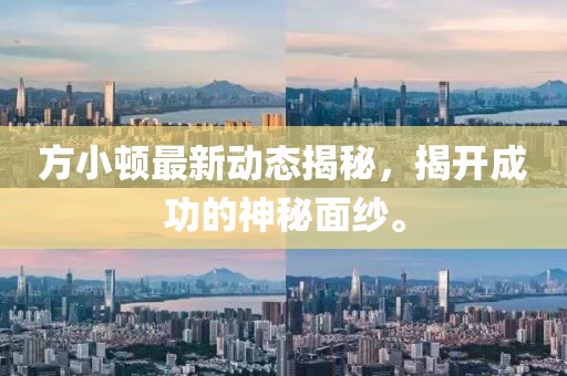 方小頓最新動態揭秘,揭開成功的神秘面紗。