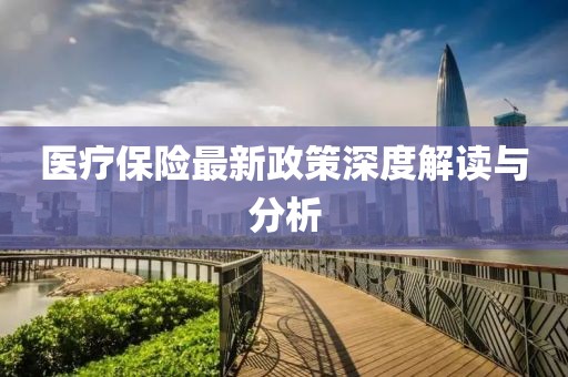 醫療保險最新政策深度解讀與分析
