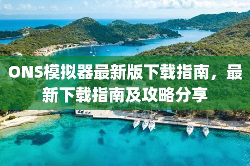 ONS模擬器最新版下載指南,最新下載指南及攻略分享