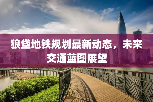 狼垡地鐵規劃最新動態，未來交通藍圖展望