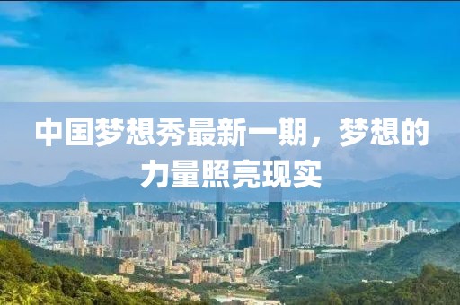 中國夢想秀最新一期，夢想的力量照亮現實