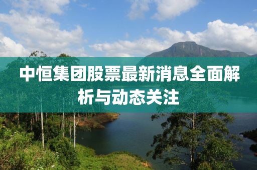 中恒集團(tuán)股票最新消息全面解析與動(dòng)態(tài)關(guān)注