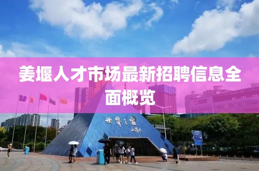 姜堰人才市場最新招聘信息全面概覽