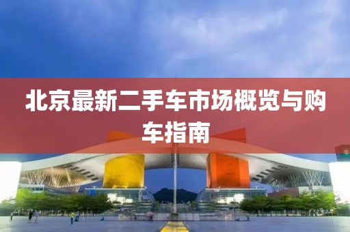 北京最新二手車市場概覽與購車指南