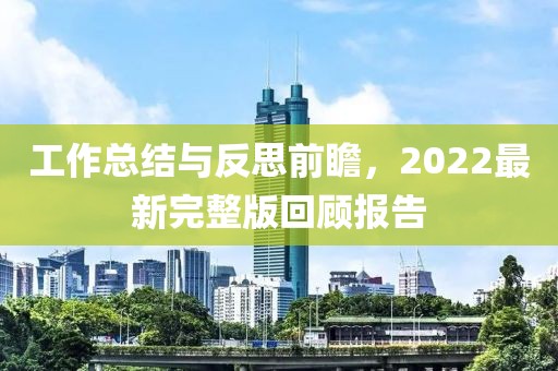 工作總結(jié)與反思前瞻,2022最新完整版回顧報(bào)告