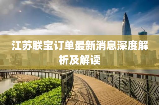 江蘇聯寶訂單最新消息深度解析及解讀