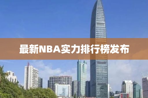 最新NBA實力排行榜發布