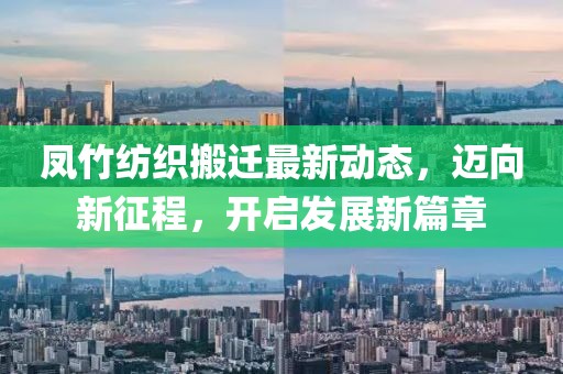 鳳竹紡織搬遷最新動態,邁向新征程,開啟發展新篇章