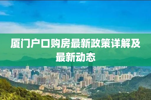 廈門戶口購房最新政策詳解及最新動態(tài)