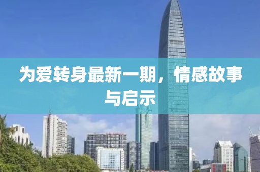 為愛轉(zhuǎn)身最新一期,情感故事與啟示