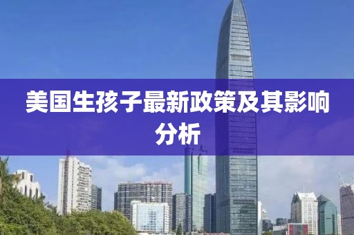 美國(guó)生孩子最新政策及其影響分析