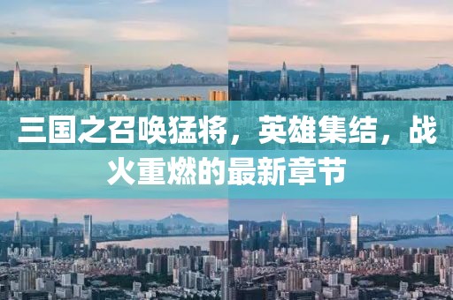 三國之召喚猛將,英雄集結,戰火重燃的最新章節