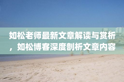 如松老師最新文章解讀與賞析,如松博客深度剖析文章內容