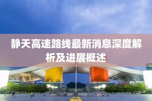 靜天高速路線最新消息深度解析及進展概述