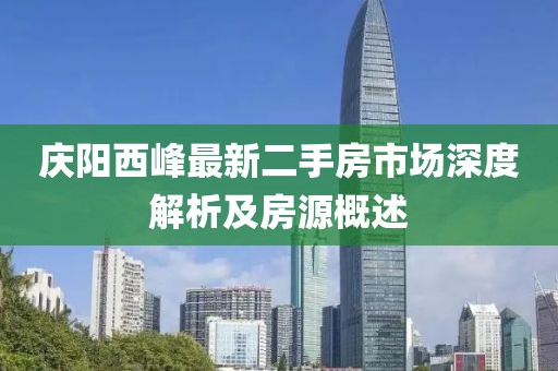 慶陽西峰最新二手房市場(chǎng)深度解析及房源概述