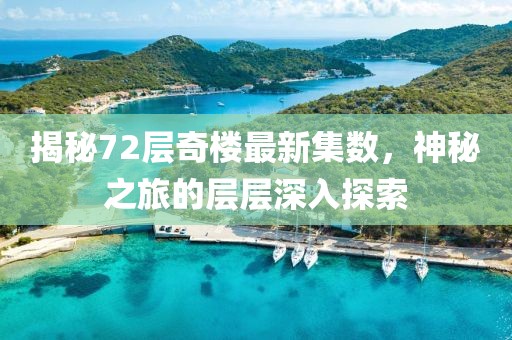 揭秘72層奇樓最新集數，神秘之旅的層層深入探索