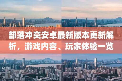 部落沖突安卓最新版本更新解析,游戲內(nèi)容、玩家體驗(yàn)一覽