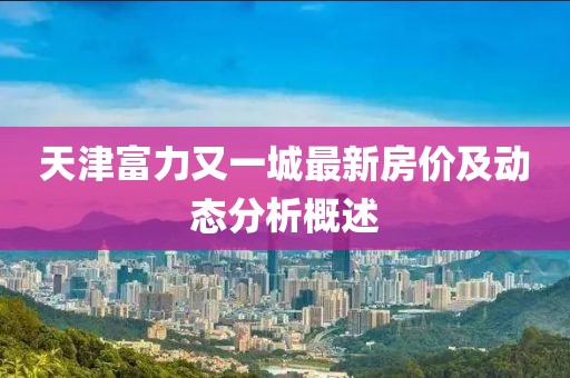 天津富力又一城最新房價及動態分析概述