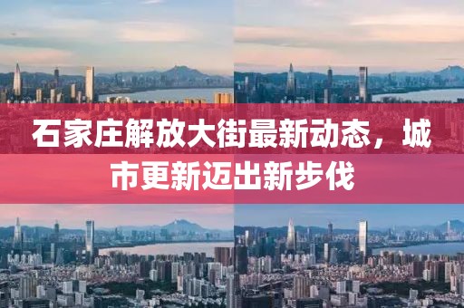 石家莊解放大街最新動態,城市更新邁出新步伐