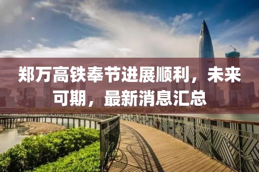 鄭萬高鐵奉節進展順利，未來可期，最新消息匯總