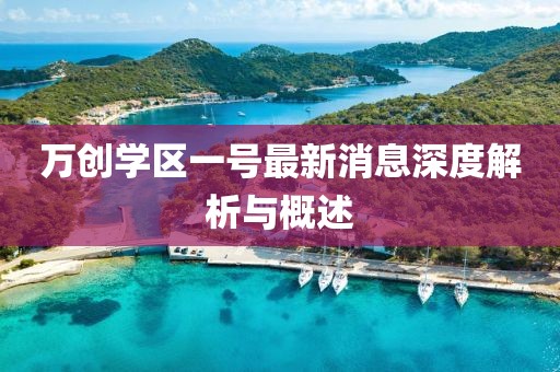 萬創學區一號最新消息深度解析與概述