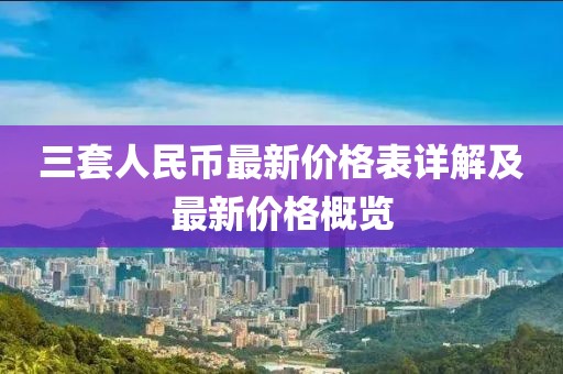 三套人民幣最新價格表詳解及最新價格概覽