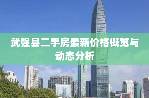 武強(qiáng)縣二手房最新價(jià)格概覽與動(dòng)態(tài)分析