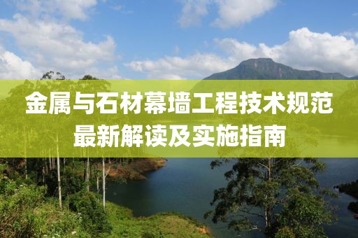 金屬與石材幕墻工程技術規范最新解讀及實施指南