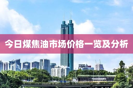 今日煤焦油市場價格一覽及分析