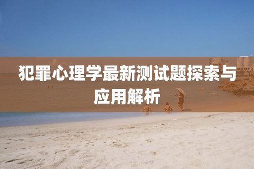犯罪心理學最新測試題探索與應用解析