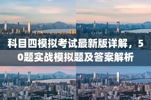 科目四模擬考試最新版詳解,50題實戰模擬題及答案解析
