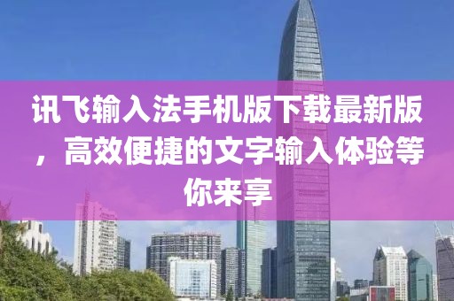 訊飛輸入法手機版下載最新版,高效便捷的文字輸入體驗等你來享