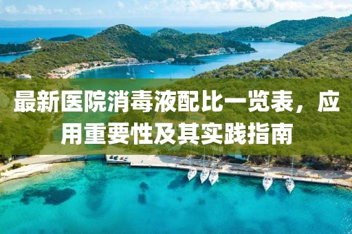 最新醫院消毒液配比一覽表,應用重要性及其實踐指南