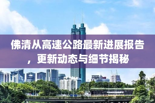 佛清從高速公路最新進展報告,更新動態與細節揭秘