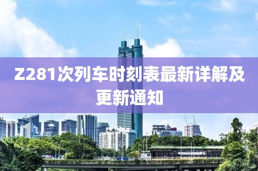 Z281次列車時刻表最新詳解及更新通知