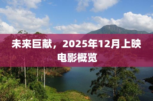 未來巨獻，2025年12月上映電影概覽