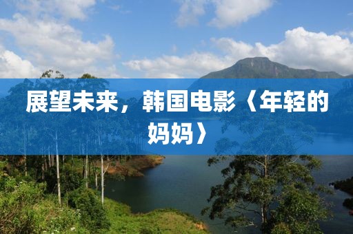 展望未來,韓國(guó)電影〈年輕的媽媽〉