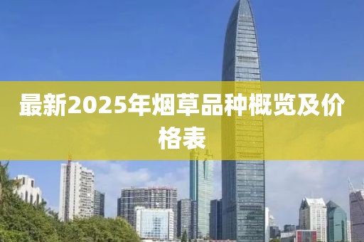 最新2025年煙草品種概覽及價格表