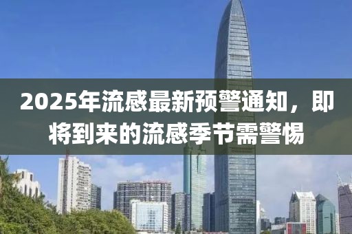2025年流感最新預警通知，即將到來的流感季節需警惕