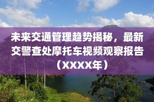 未來交通管理趨勢揭秘,最新交警查處摩托車視頻觀察報告(XXXX年)