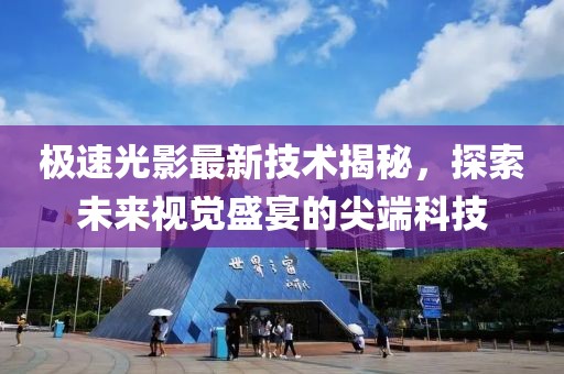 極速光影最新技術揭秘,探索未來視覺盛宴的尖端科技