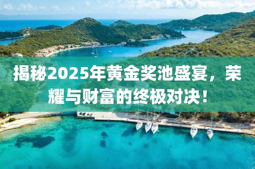揭秘2025年黃金獎池盛宴,榮耀與財富的終極對決!