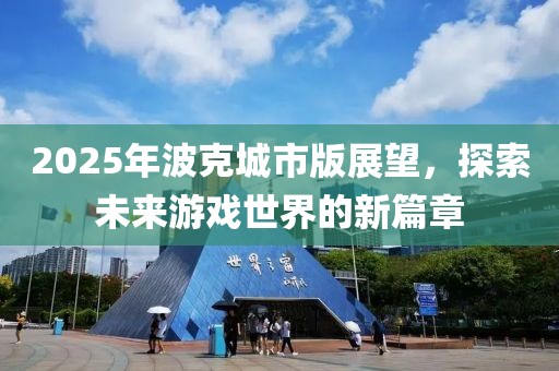 2025年波克城市版展望，探索未來游戲世界的新篇章
